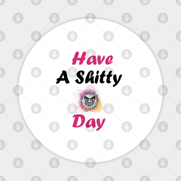 Have A Shitty Day Magnet by Family shirts